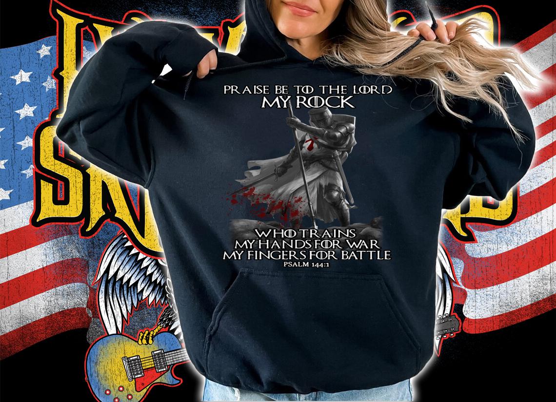 Praise Be To The Lord My Rock Who Trains My Hands For War My Fingers For Battle Psalm t-shirt hoodie