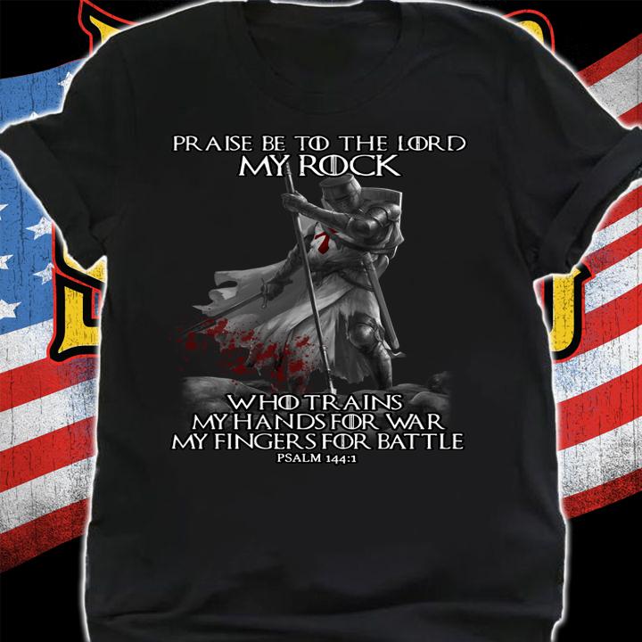 Praise Be To The Lord My Rock Who Trains My Hands For War My Fingers For Battle Psalm t-shirt shirt