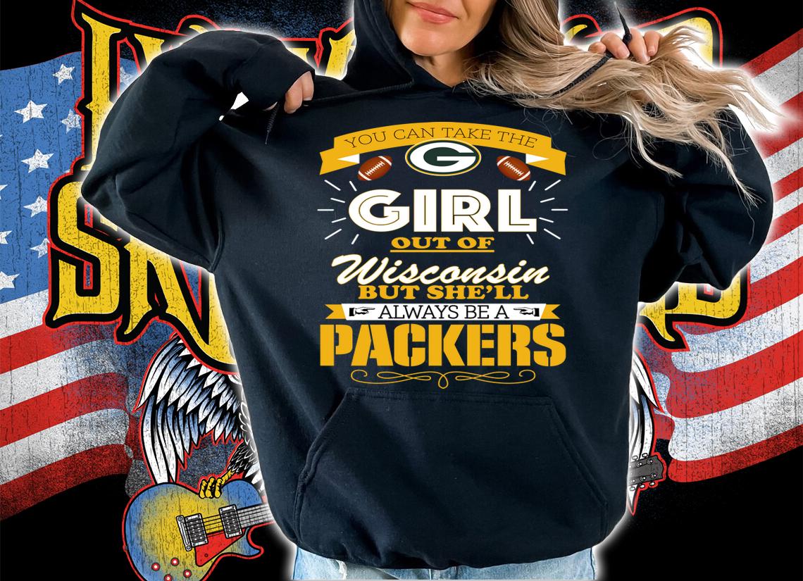 You Can Take The Girl Out Of Wisconsin But She’ll Always Be A Green Bay Packers t-shirt hoodie