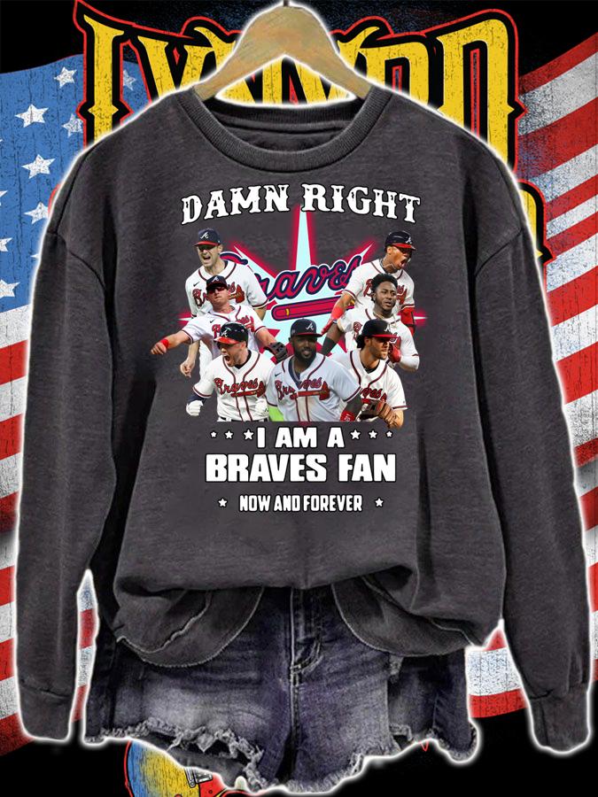 2021 Damn Right I Am A Braves Fan Now And Forever t-shirt sweatshirt