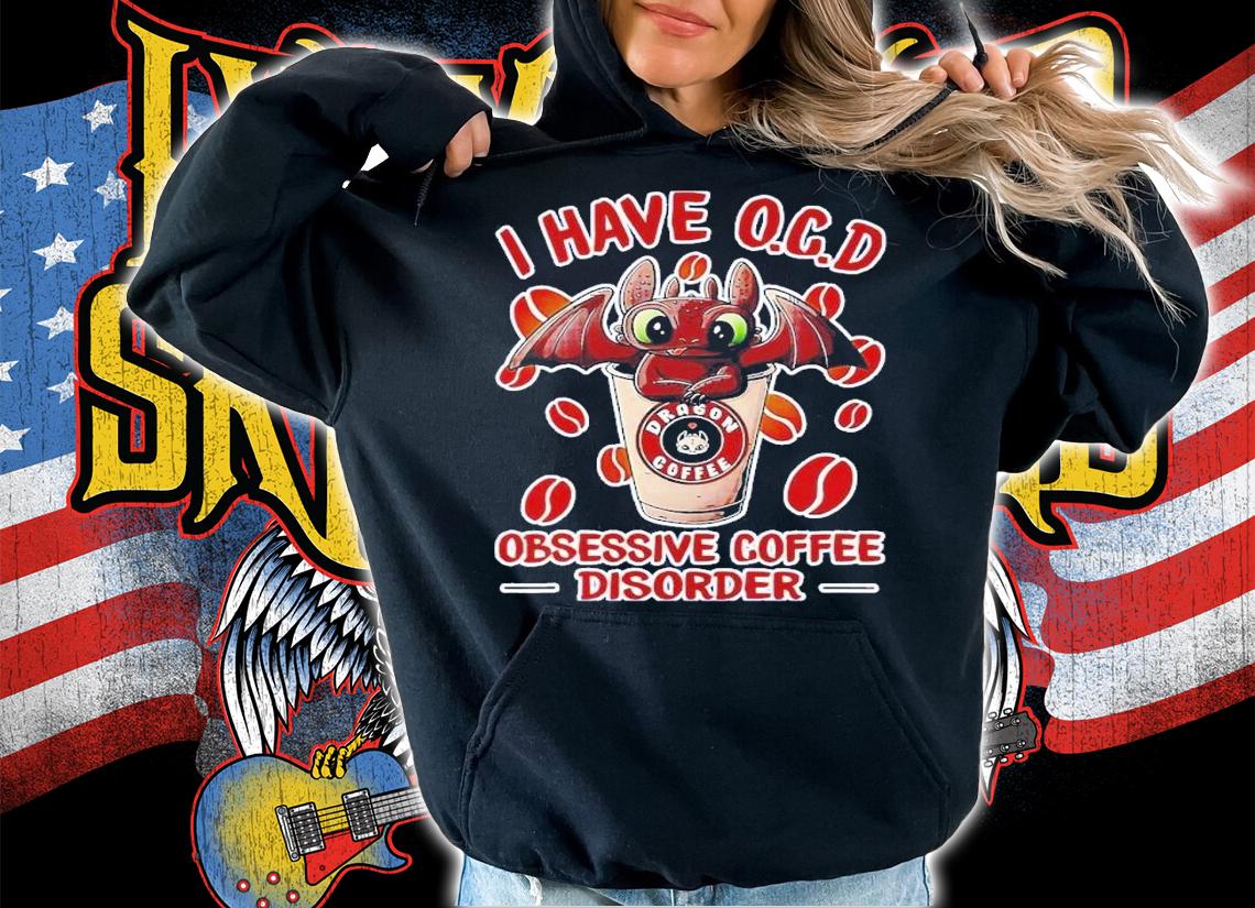 Dragon Coffee i have O.C.D obsessive coffee disorder t-shirt hoodie