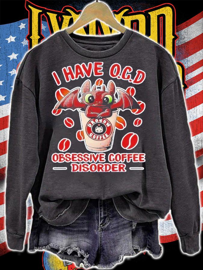 Dragon Coffee i have O.C.D obsessive coffee disorder t-shirt sweatshirt