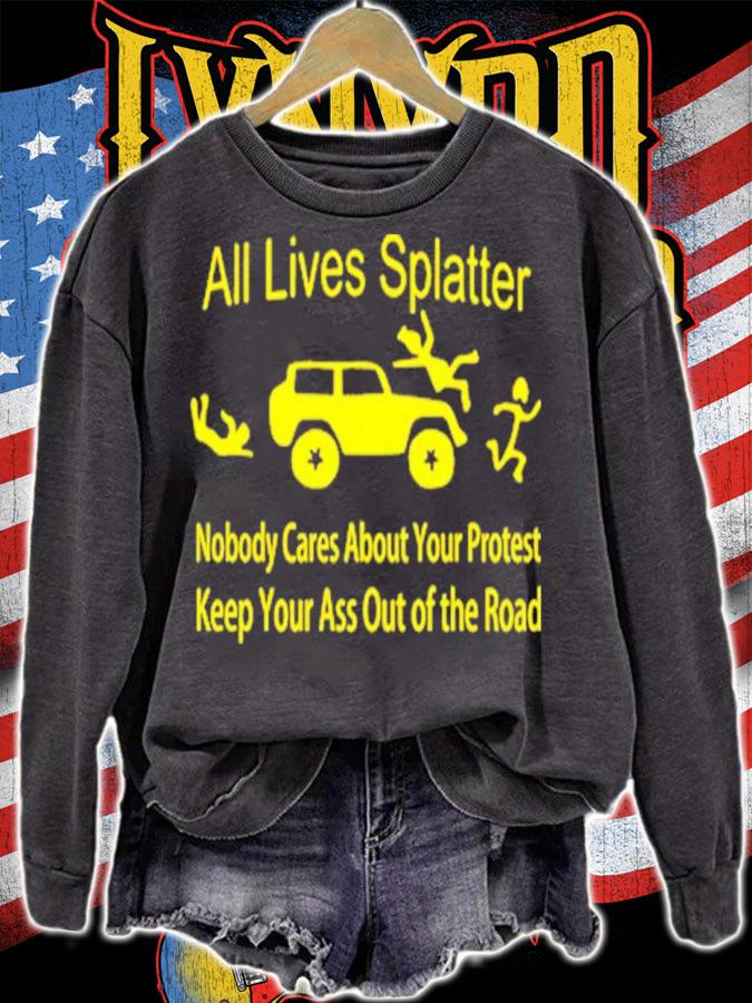 All Lives Splatter Nobody Cares About Your Protest Keep Your Ass Out Of The Road Shirt t-shirt sweatshirt