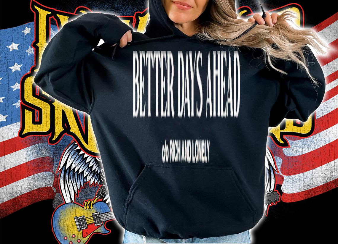 Better Days Ahead Rich And Lonely Shirt t-shirt hoodie