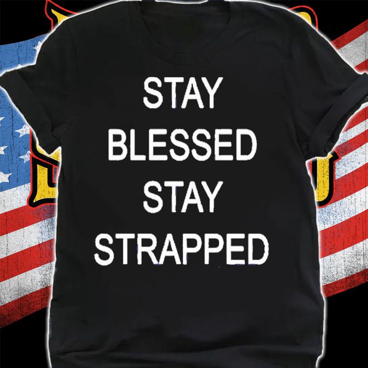 Awesome stay Blessed Stay Strapped Shirt t-shirt shirt