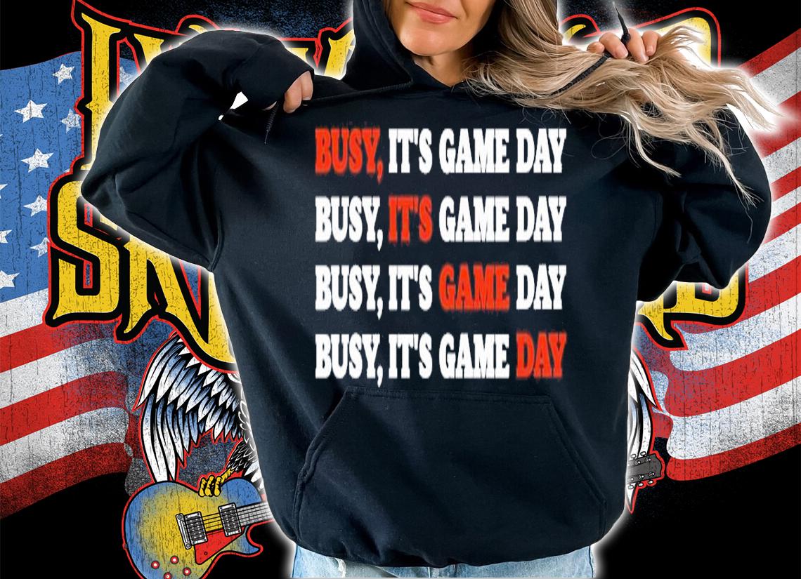 Busy Its Game Day Shirt t-shirt hoodie