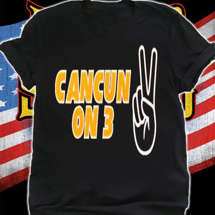Cancun on 3 shirt t-shirt shirt