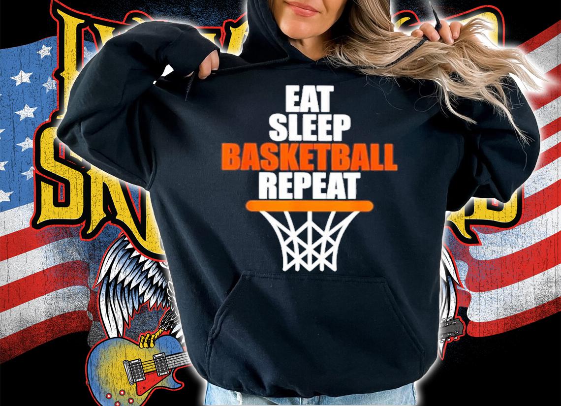 Eat sleep basketball repeat shirt t-shirt hoodie