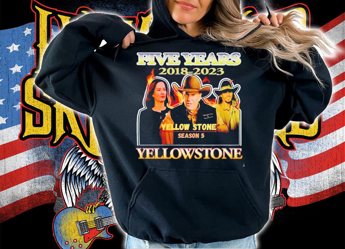 Five years 2018-2023 Yellowstone season 5 Yellowstone shirt t-shirt hoodie