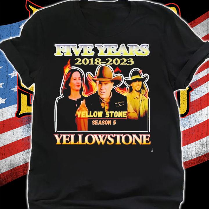Five years 2018-2023 Yellowstone season 5 Yellowstone shirt t-shirt shirt