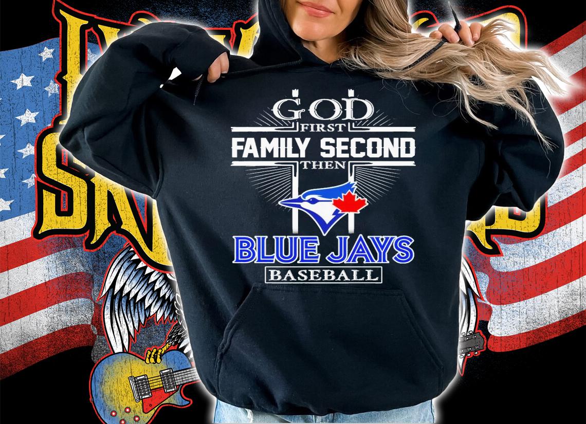 God first family second then Blue Jays baseball shirt t-shirt hoodie