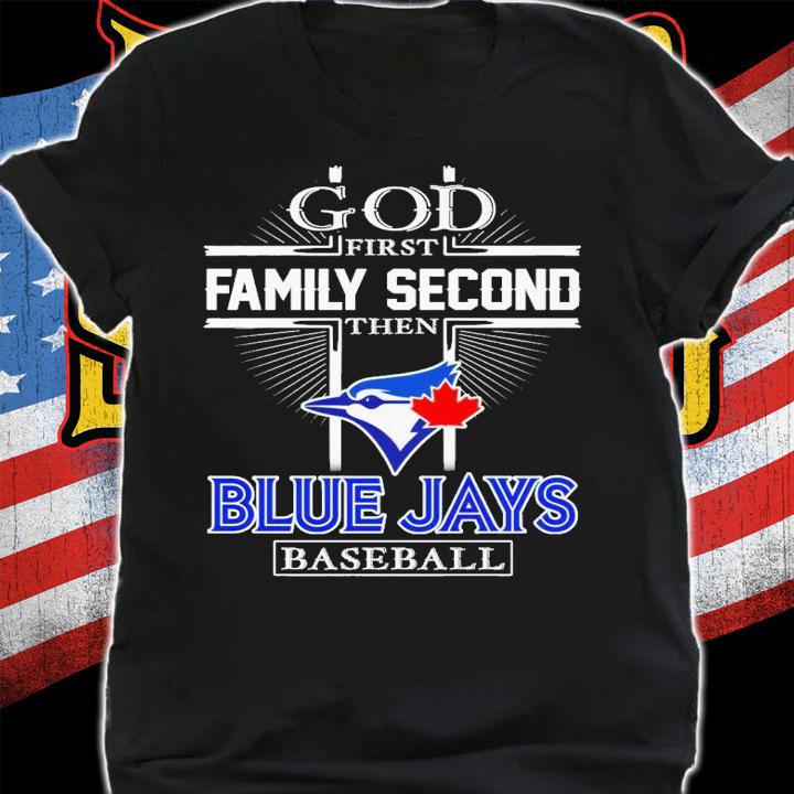 God first family second then Blue Jays baseball shirt t-shirt shirt