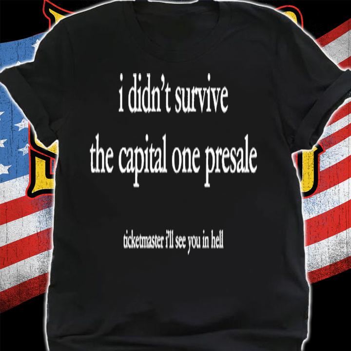 I Didn't Survive The Capital One Presale Shirt t-shirt shirt