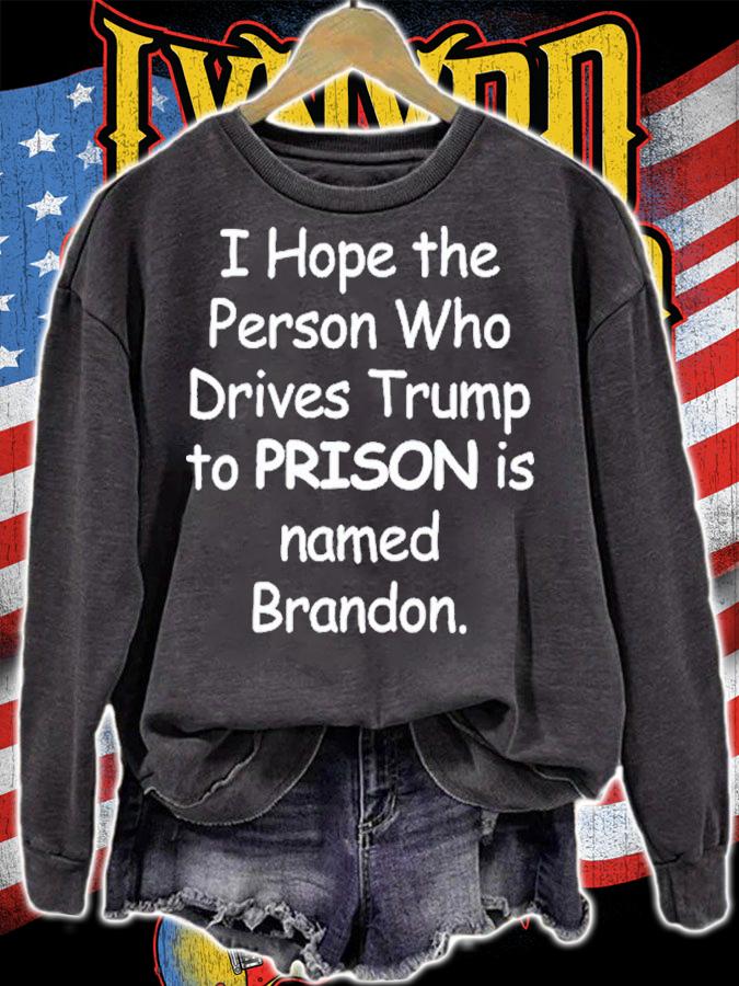 I Hope The Person Who Drives Trump To Prison Is Named Brandon Shirt t-shirt sweatshirt