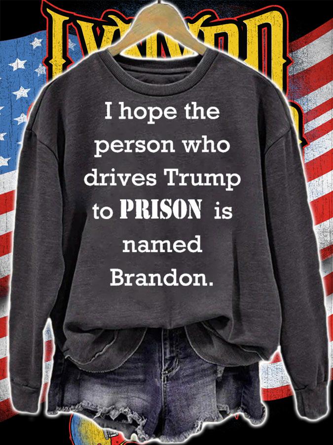 I hope the person who drives Trump to prison is named Brandon t-shirt sweatshirt