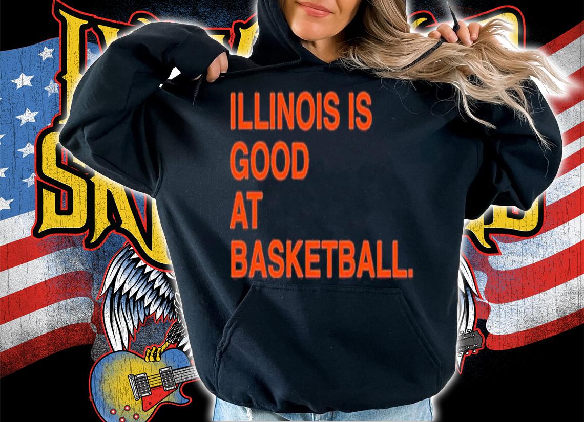 Illinois Is Good At Basketball New Shirt t-shirt hoodie