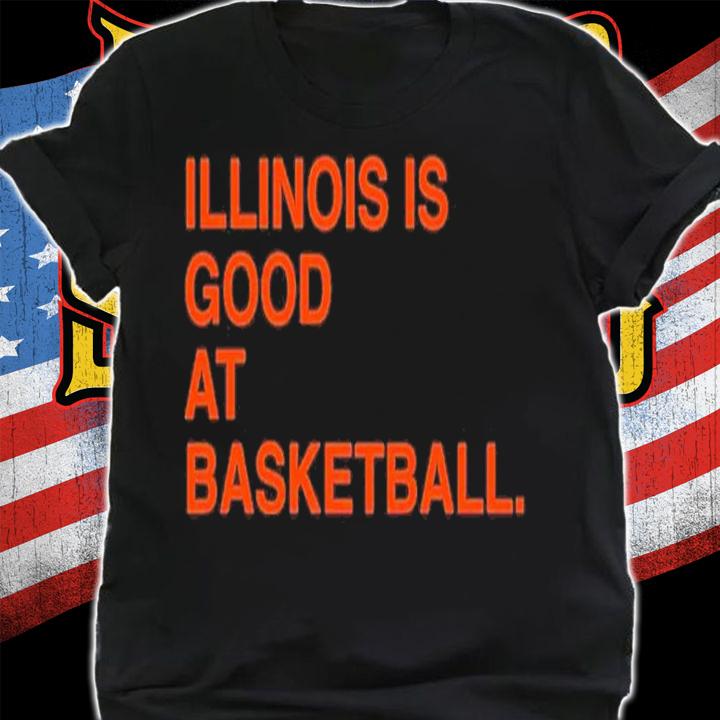 Illinois Is Good At Basketball New Shirt t-shirt shirt