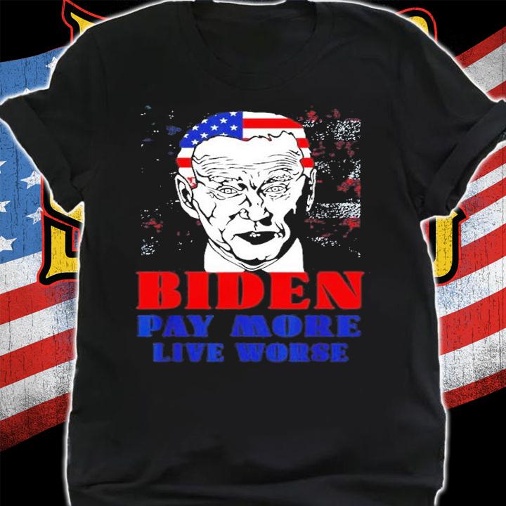 Anti Biden pay more live worse shirt t-shirt