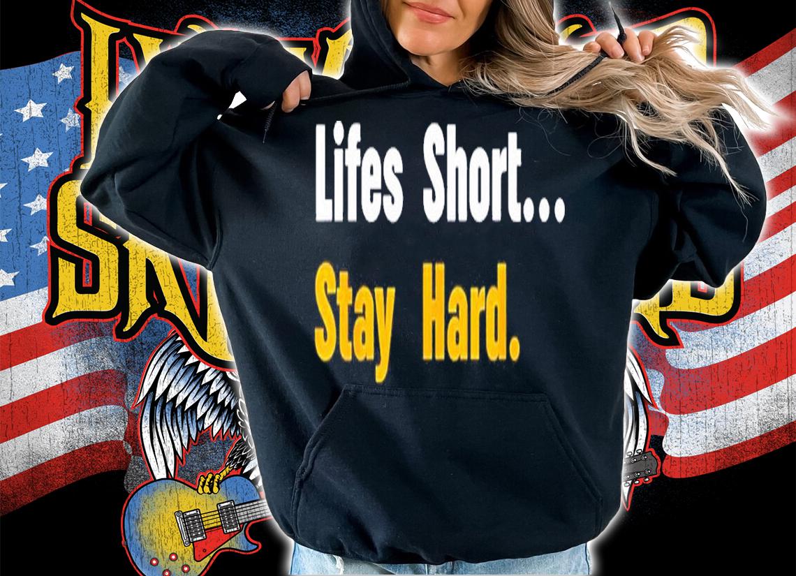 Lifes short stay hard shirt t-shirt