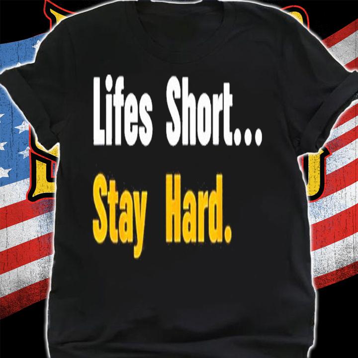 Lifes short stay hard shirt t-shirt
