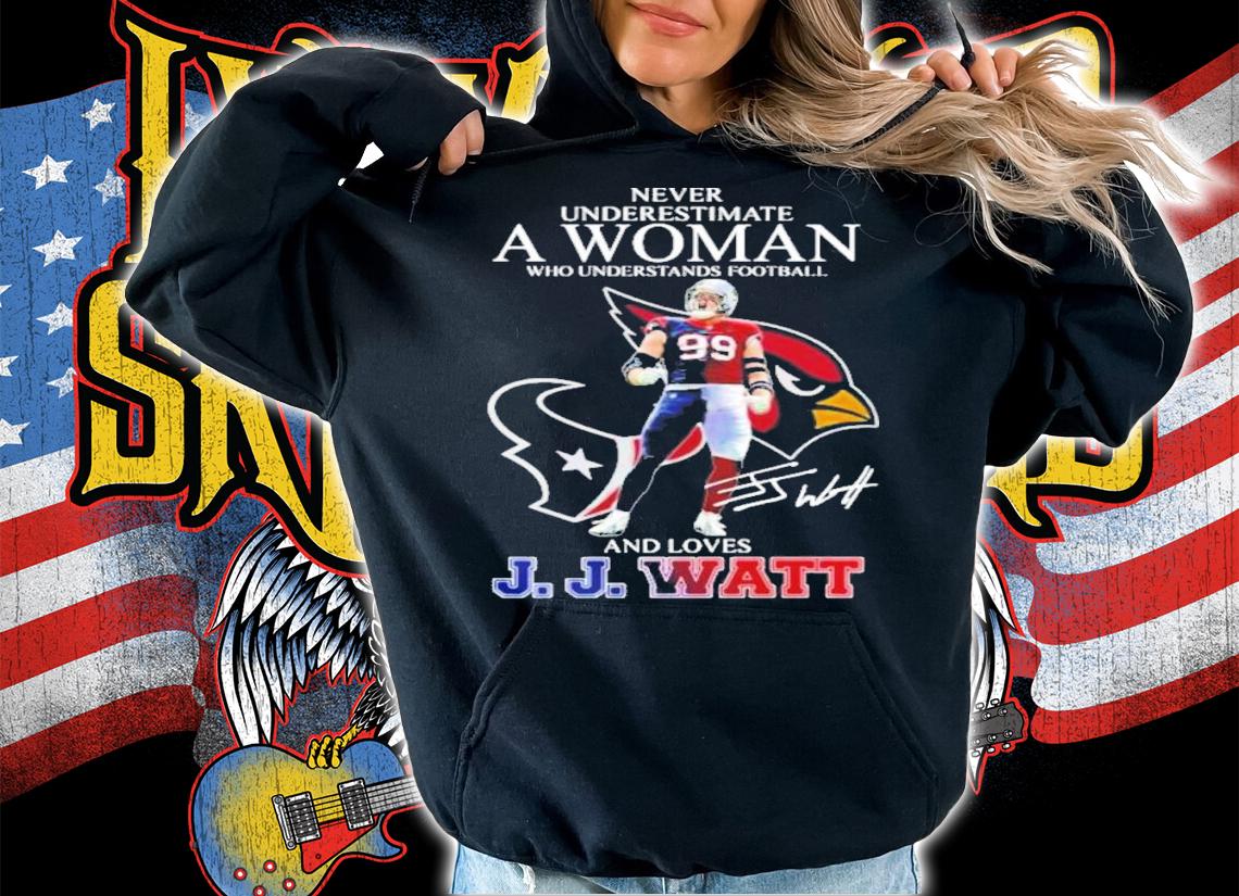 Never Underestimate A Woman Who Understands Football And Loves JJ Watt Signature Shirt t-shirt