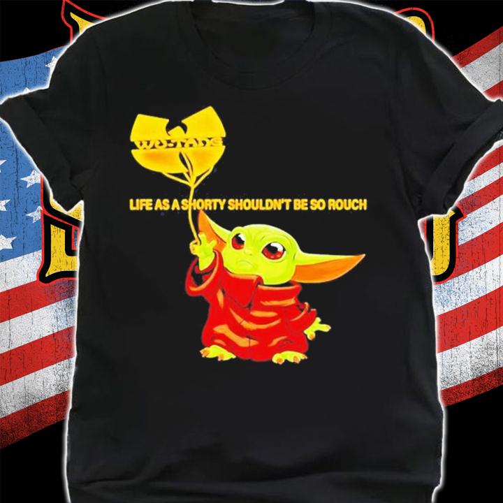 Life As A Shorty Shouldn't Be So Rough Baby Yoda Wu Tang Clan Shirt t-shirt shirt