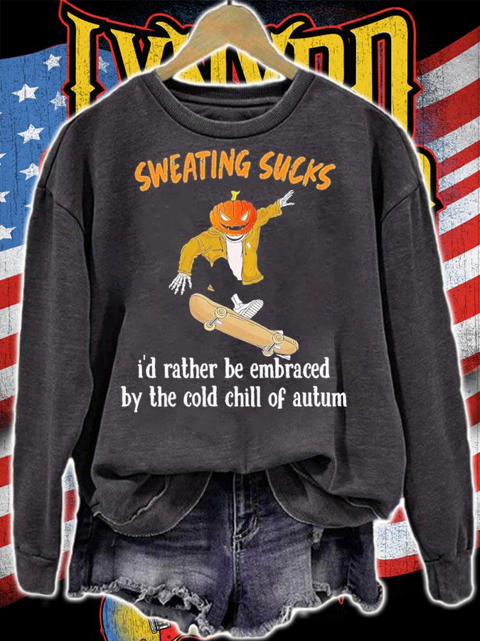 Sweating sucks I'd rather be embraced by the cold chill of autum T-shirt t-shirt sweatshirt