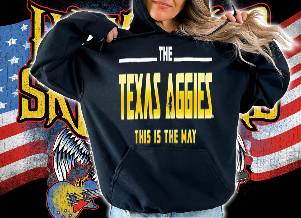 The Texas Aggies This Is The Way Shirt t-shirt hoodie