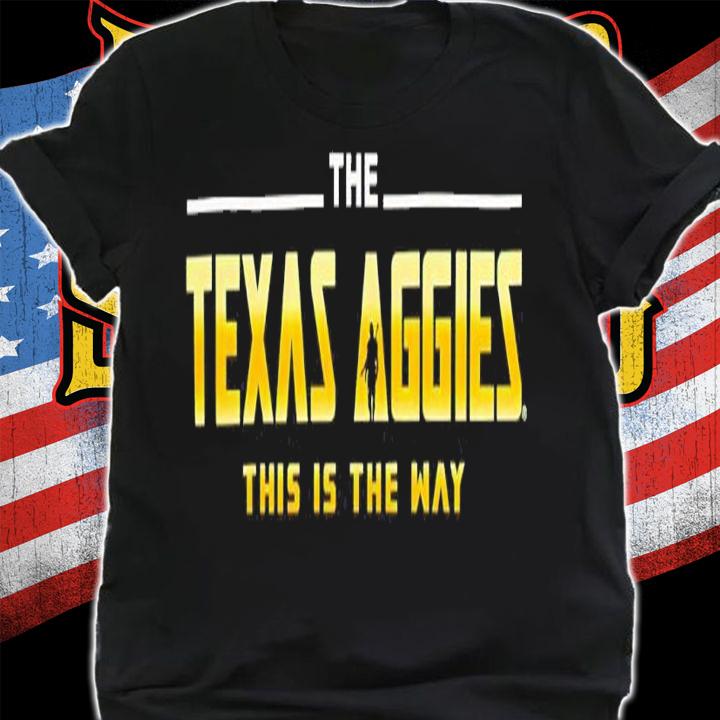 The Texas Aggies This Is The Way Shirt t-shirt shirt