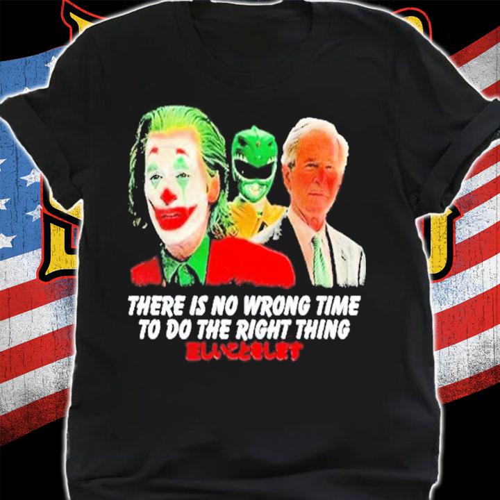 There Is No Wrong Time To Do The Right Thing Power Rangers George Bush Joker Shirt t-shirt shirt