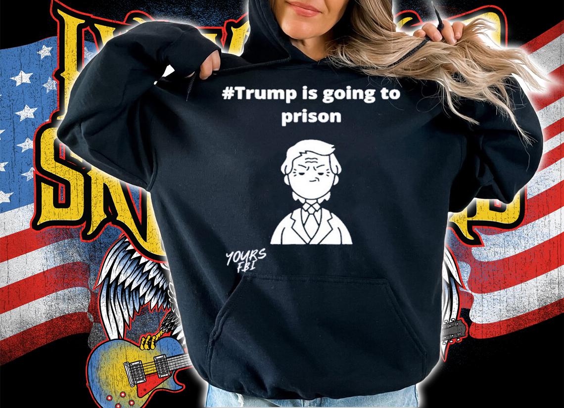 Trump is going to prison shirt t-shirt