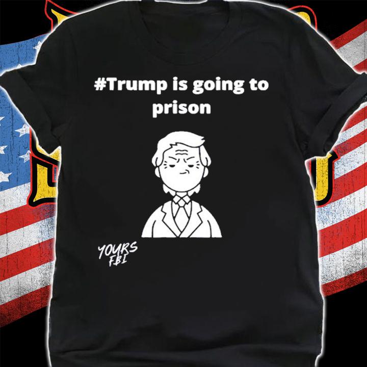 Trump is going to prison shirt t-shirt