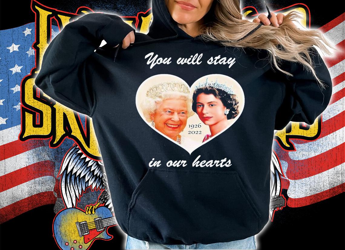 You Will Stay In Our Hearts Elizabeth II 1926-2022 T-Shirt t-shirt hoodie