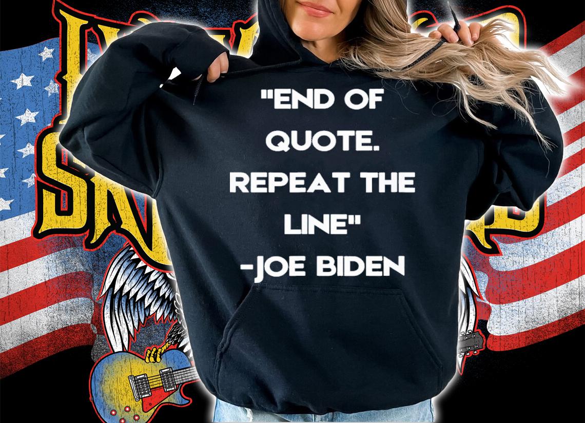 End Of Quote Repeat The Line President Biden Shirt t-shirt