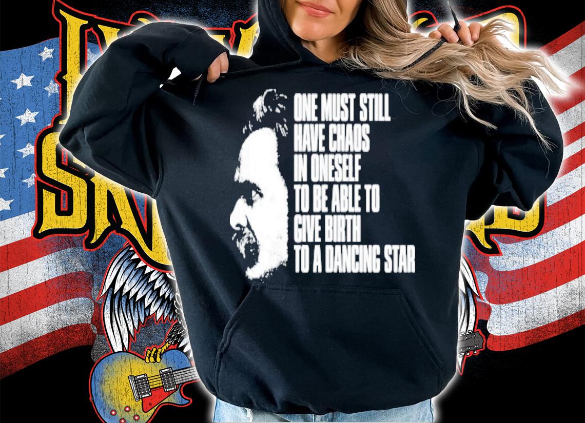 Friedrich Nietzsche One Must Still Have Chaos In Oneself To Be Able To Give Birth To A Dancing Star Shirt t-shirt