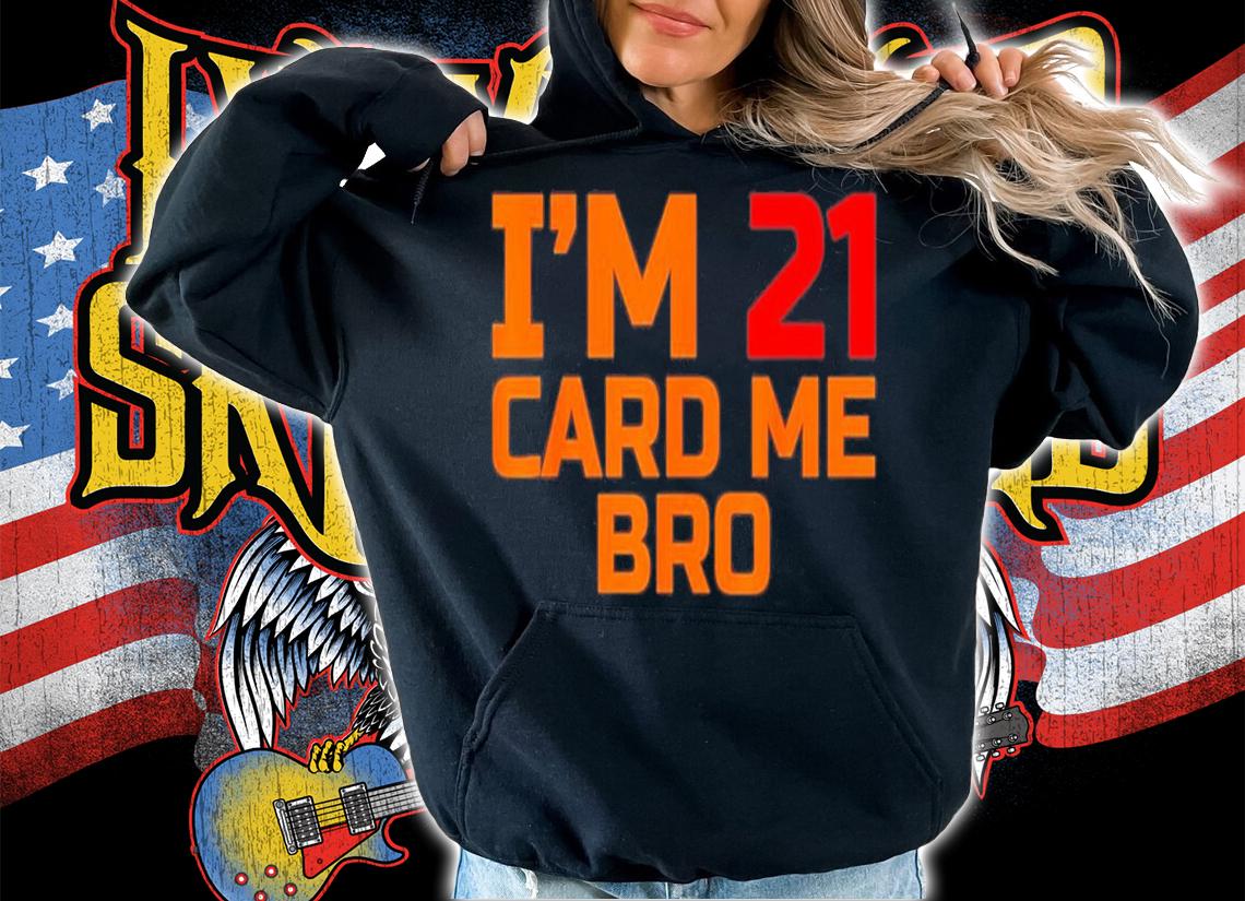 I'm 21 Card Me Bro Funny Legal 21 T-Shirt t-shirt