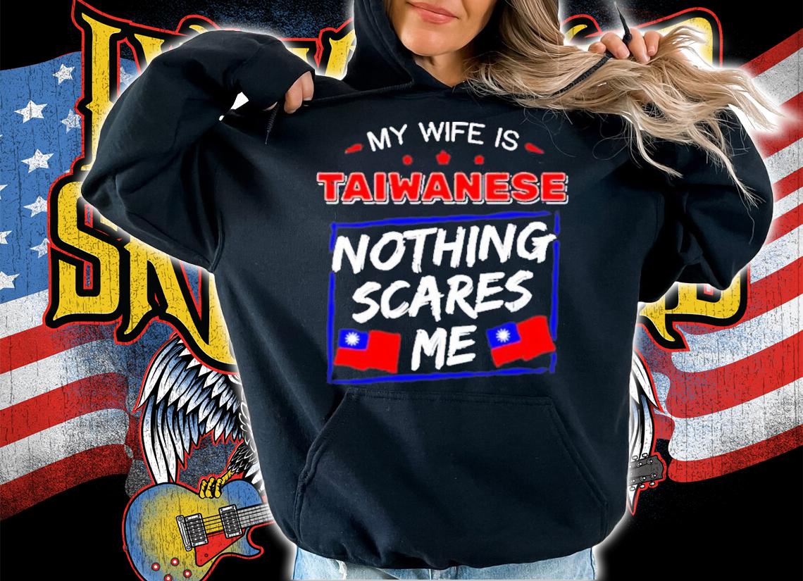 My Wife Is Taiwanese Nothing Scares Me Flag Of Taiwan Shirt t-shirt hoodie