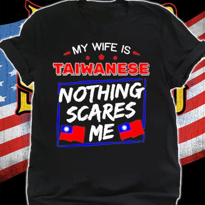 My Wife Is Taiwanese Nothing Scares Me Flag Of Taiwan Shirt t-shirt shirt