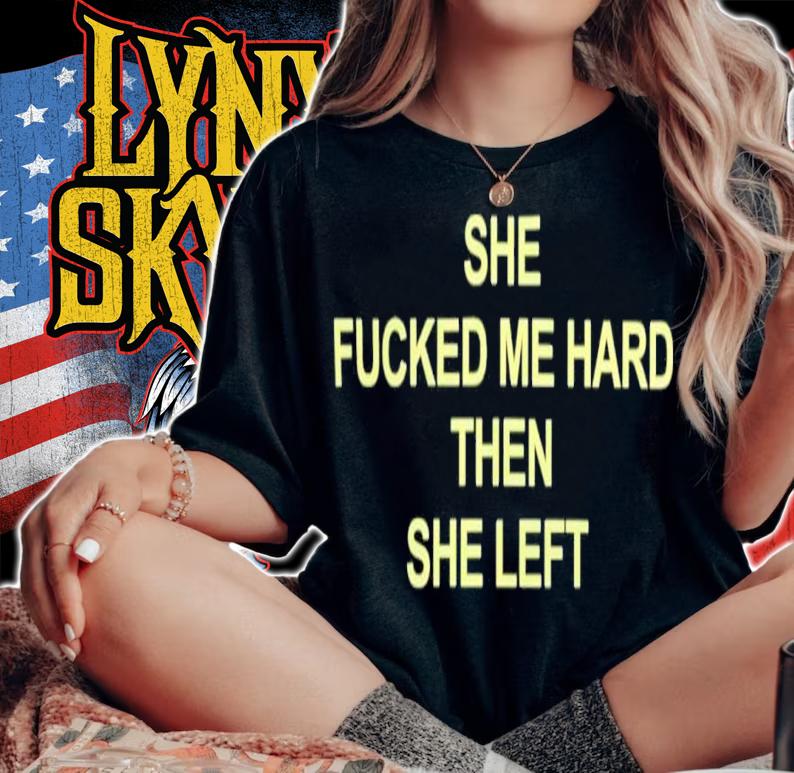 She Fucked Me Hard Then She Left Shirt t-shirt