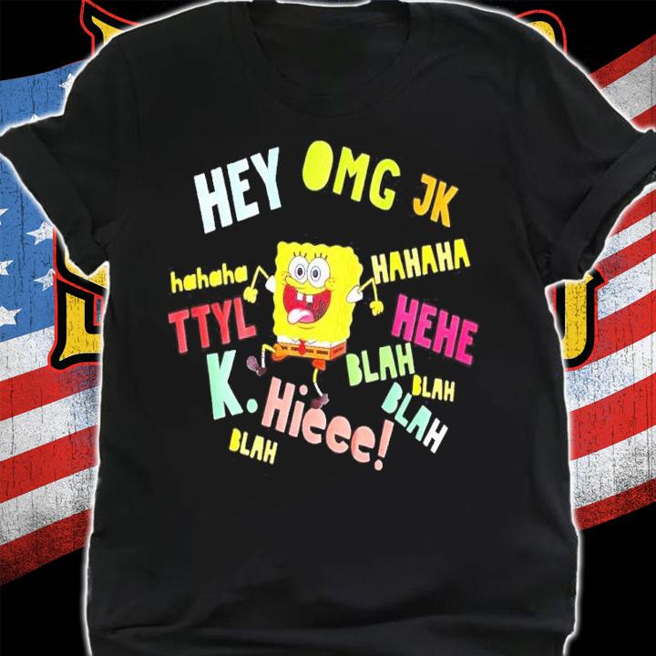 Spongebob Hey Omg Jk Hahaha Shirt t-shirt shirt