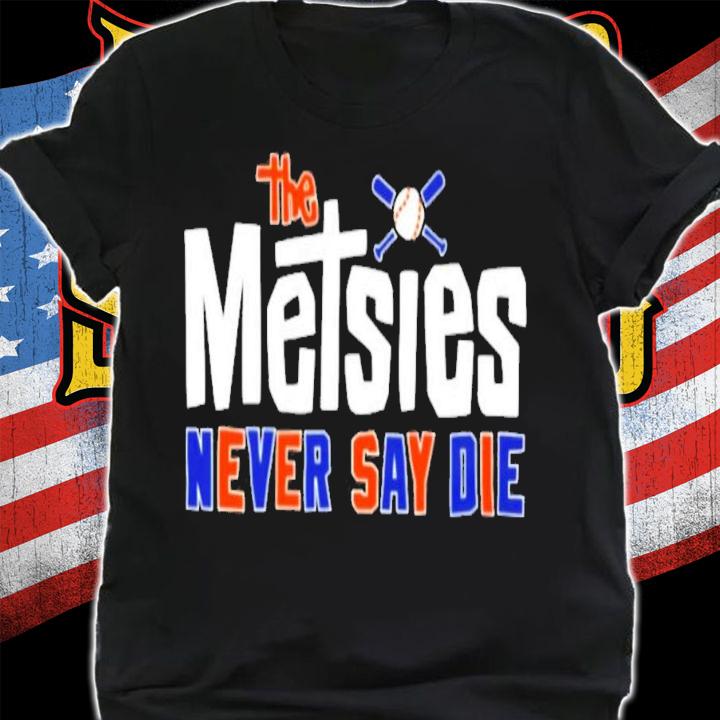 The Metsies Never Say Die T-Shirt t-shirt