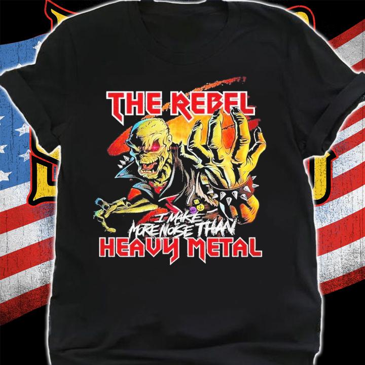 The rebel I make more noise than heavy metal shirt t-shirt