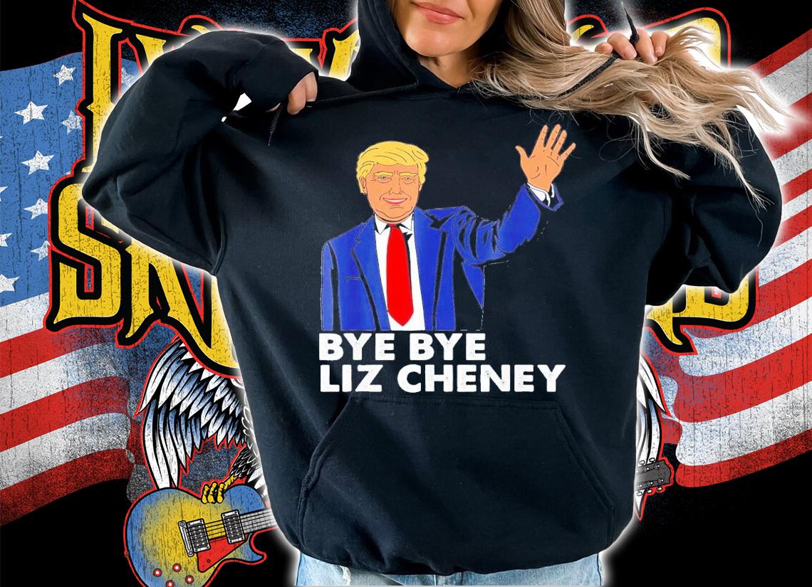 Trump Bye Bye Liz Cheney T-Shirt t-shirt
