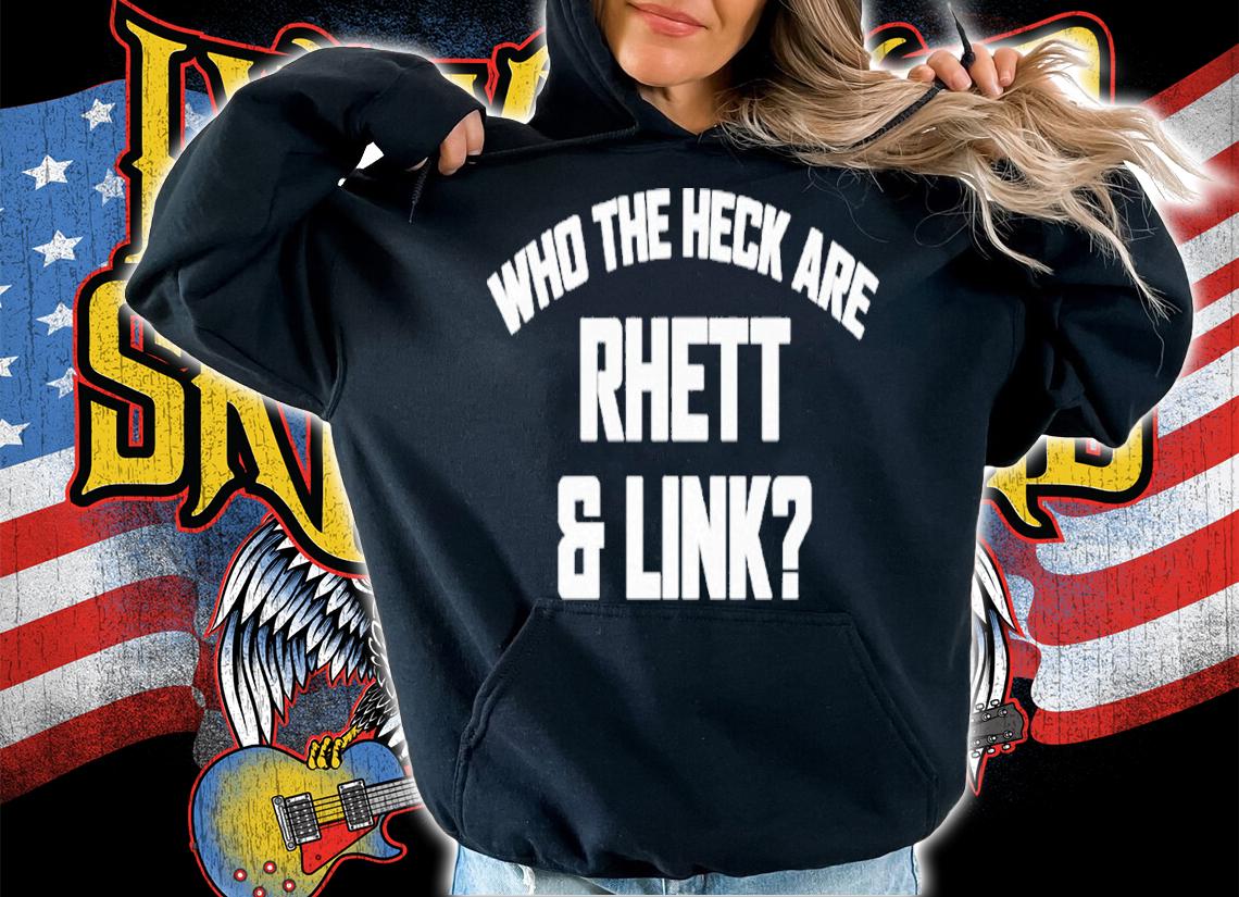 Who the heck are Rhett and Link shirt t-shirt