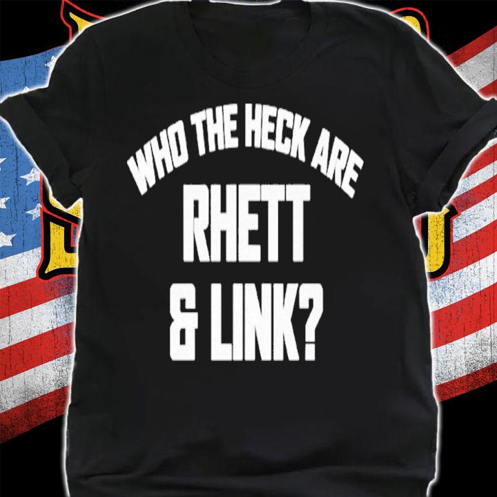 Who the heck are Rhett and Link shirt t-shirt