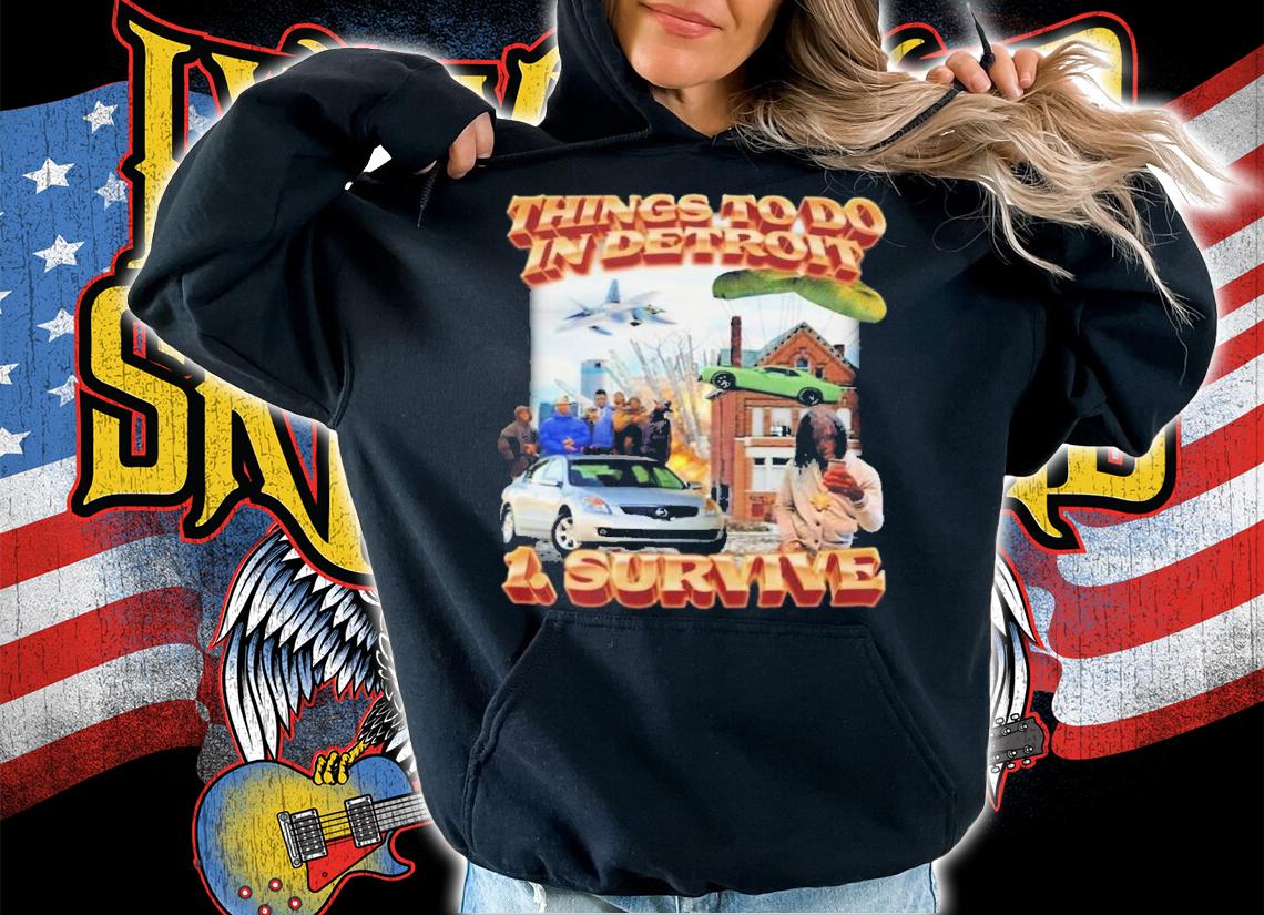 Things To Do In Detroit 1 Survive T-Shirt t-shirt hoodie