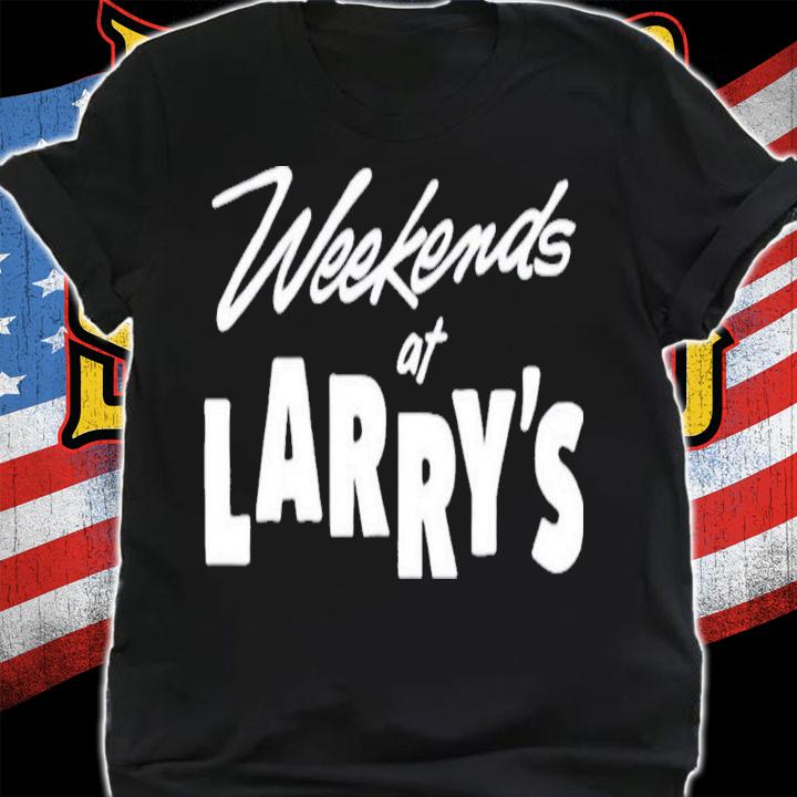 Weekends at Larry's T-shirt t-shirt