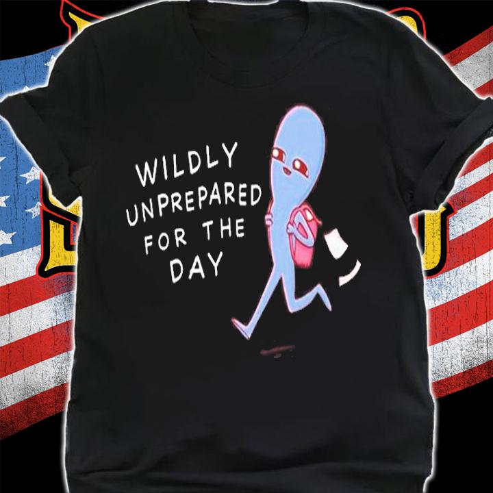 Wildly Unprepared For The Day T-Shirt t-shirt