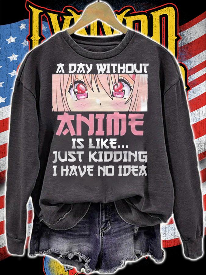 A Day Without Anime Is Like Just Kidding I Have No Idea Shirt t-shirt sweatshirt