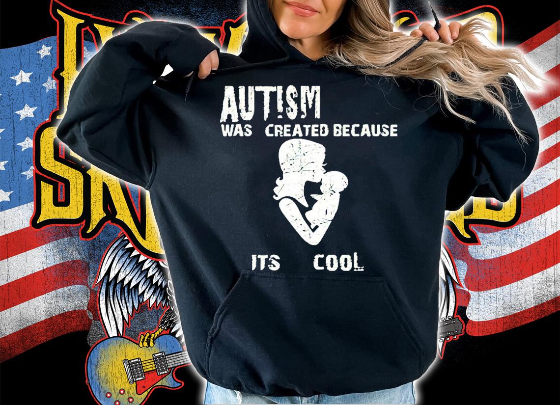 Autism Was Created Because It's Cool Shirt t-shirt hoodie